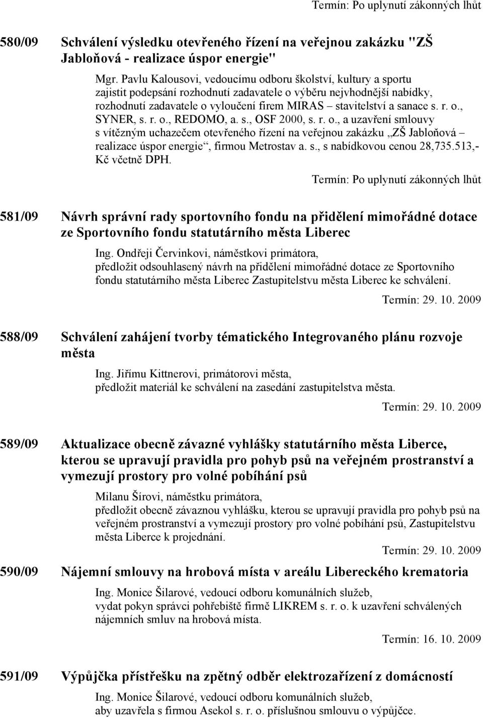 sanace s. r. o., SYNER, s. r. o., REDOMO, a. s., OSF 2000, s. r. o., a uzavření smlouvy s vítězným uchazečem otevřeného řízení na veřejnou zakázku ZŠ Jabloňová realizace úspor energie, firmou Metrostav a.