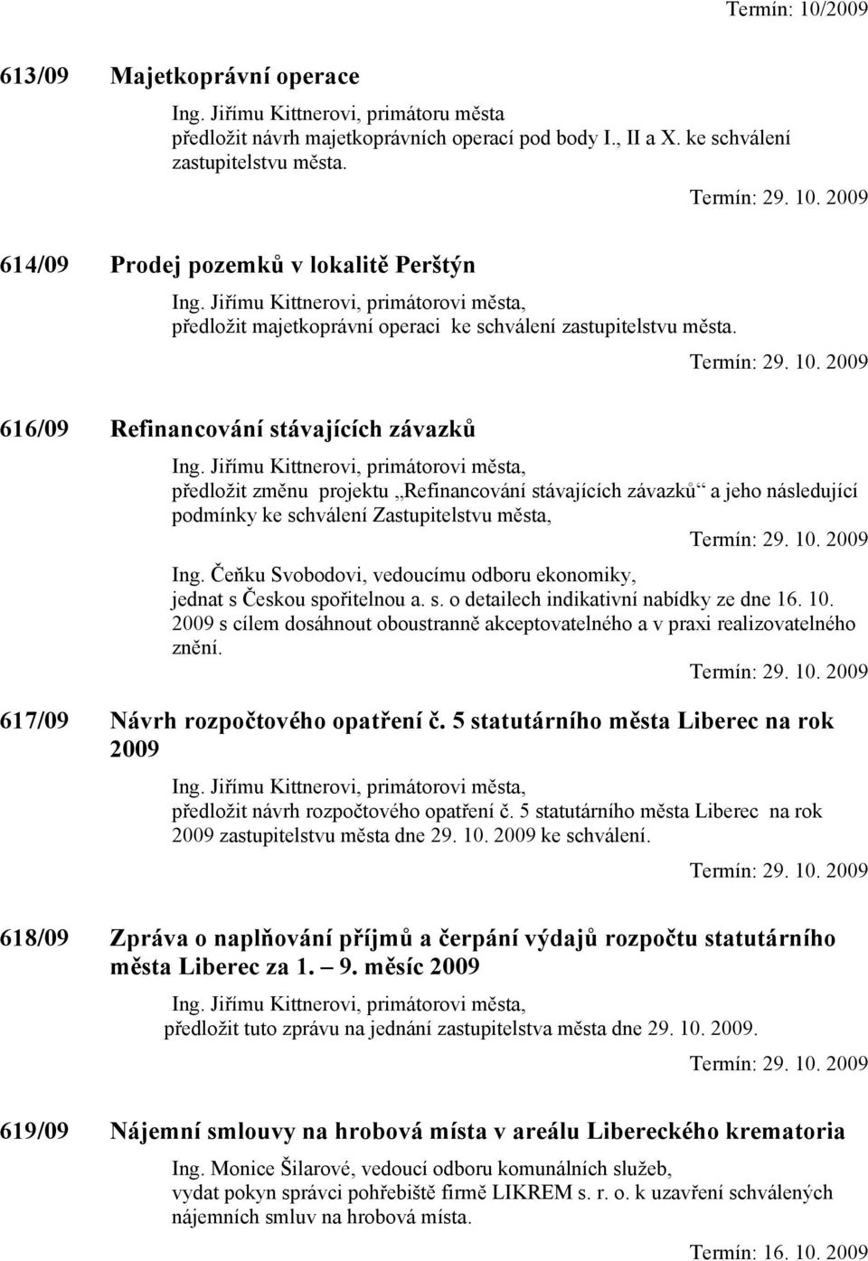 616/09 Refinancování stávajících závazků předložit změnu projektu Refinancování stávajících závazků a jeho následující podmínky ke schválení Zastupitelstvu města, Ing.