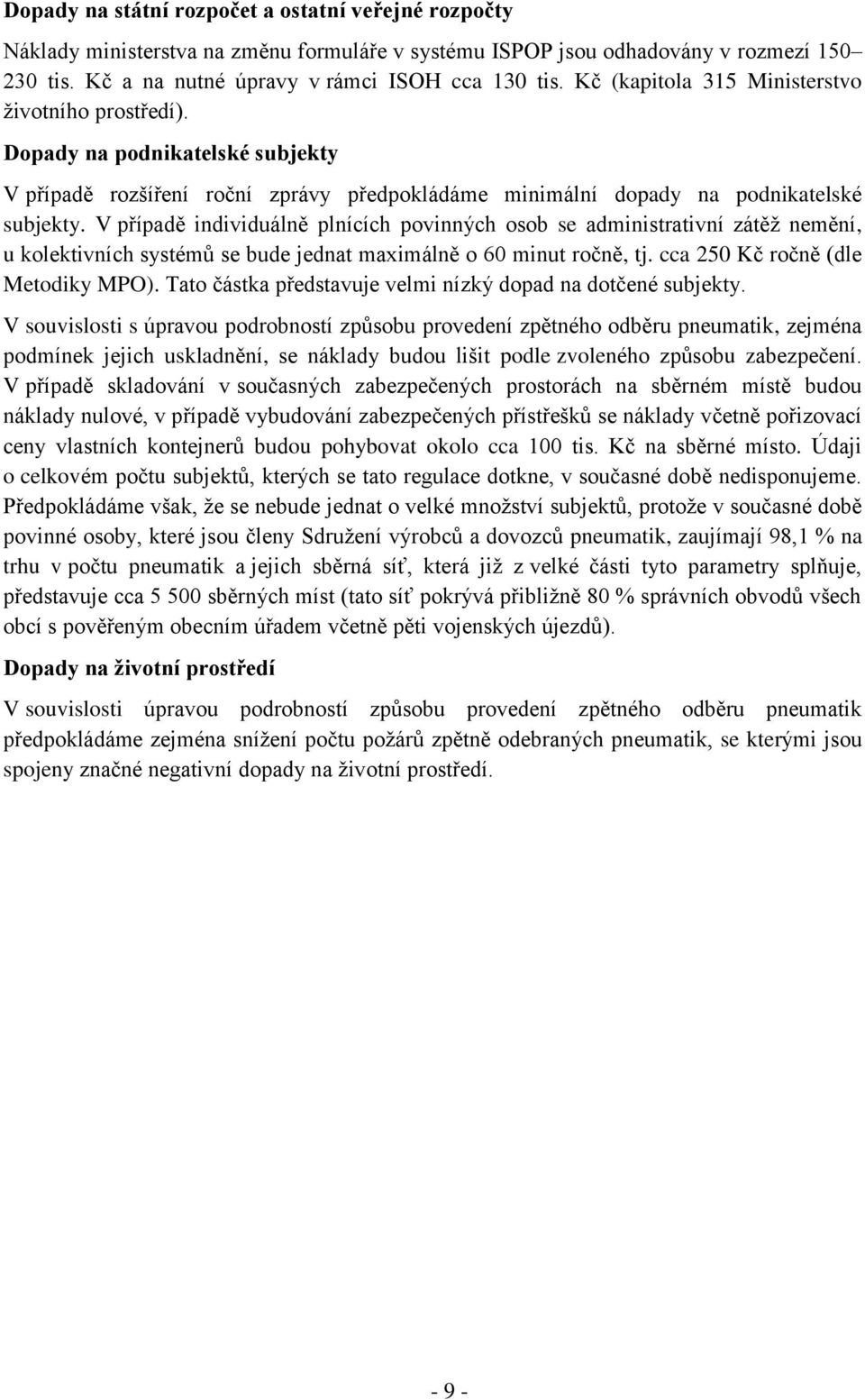 V případě individuálně plnících povinných osob se administrativní zátěž nemění, u kolektivních systémů se bude jednat maximálně o 60 minut ročně, tj. cca 250 Kč ročně (dle Metodiky MPO).