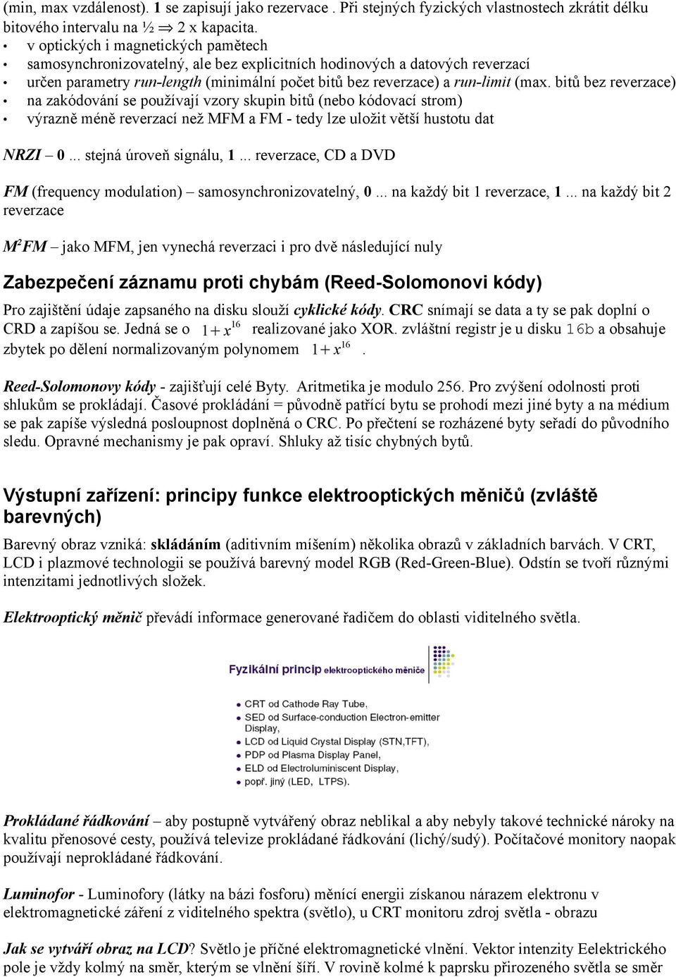 bitů bez reverzace) na zakódování se používají vzory skupin bitů (nebo kódovací strom) výrazně méně reverzací než MFM a FM - tedy lze uložit větší hustotu dat NRZI 0... stejná úroveň signálu, 1.