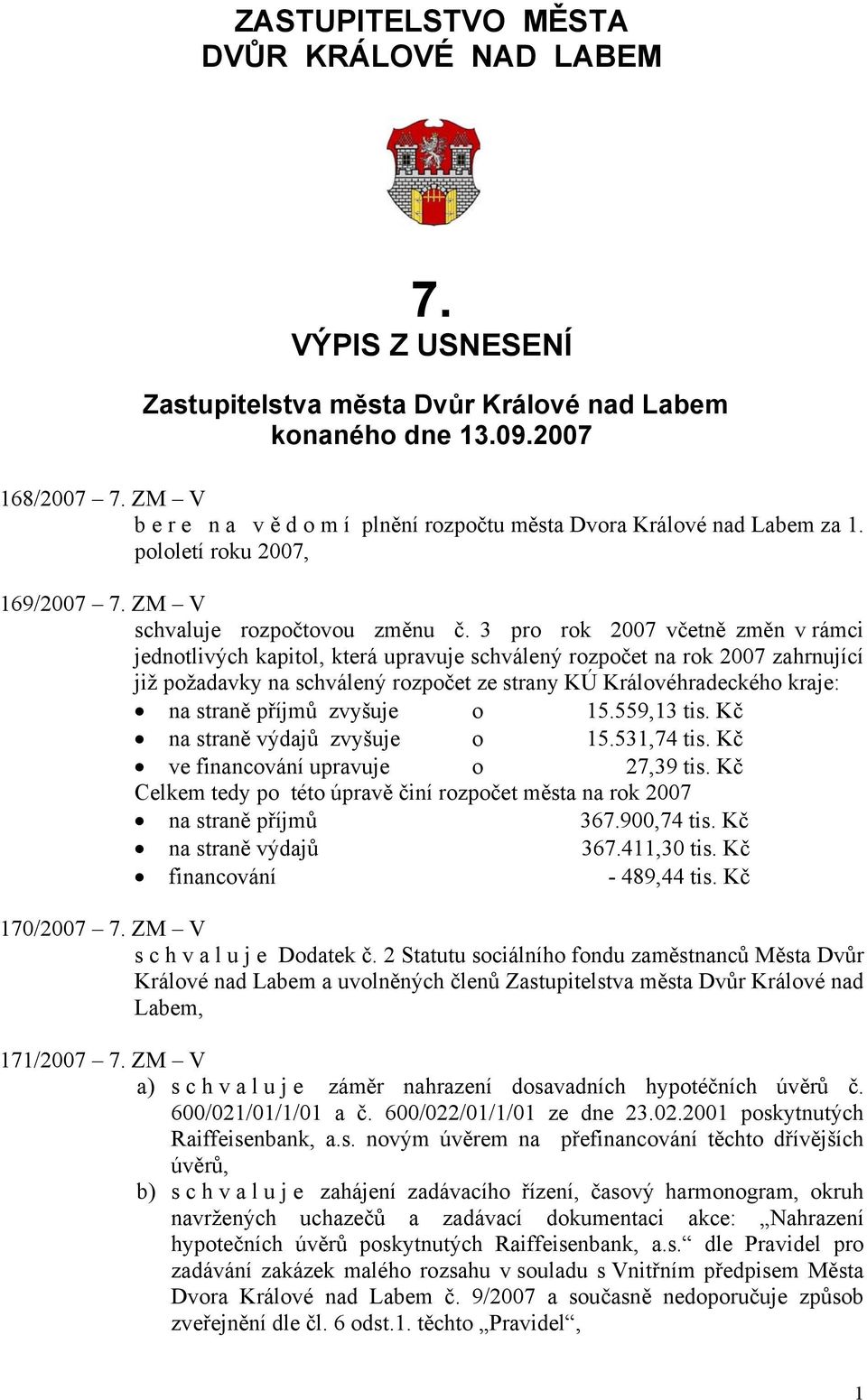 3 pro rok 2007 včetně změn v rámci jednotlivých kapitol, která upravuje schválený rozpočet na rok 2007 zahrnující již požadavky na schválený rozpočet ze strany KÚ Královéhradeckého kraje: na straně