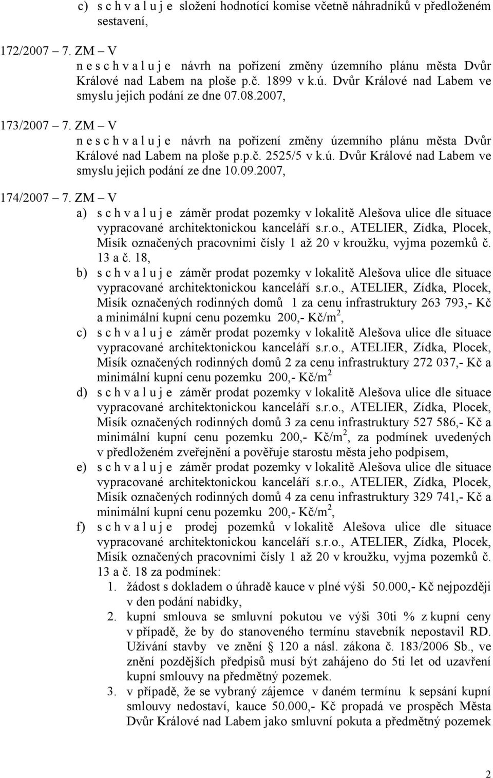 ZM V n e s c h v a l u j e návrh na pořízení změny územního plánu města Dvůr Králové nad Labem na ploše p.p.č. 2525/5 v k.ú. Dvůr Králové nad Labem ve smyslu jejich podání ze dne 10.09.