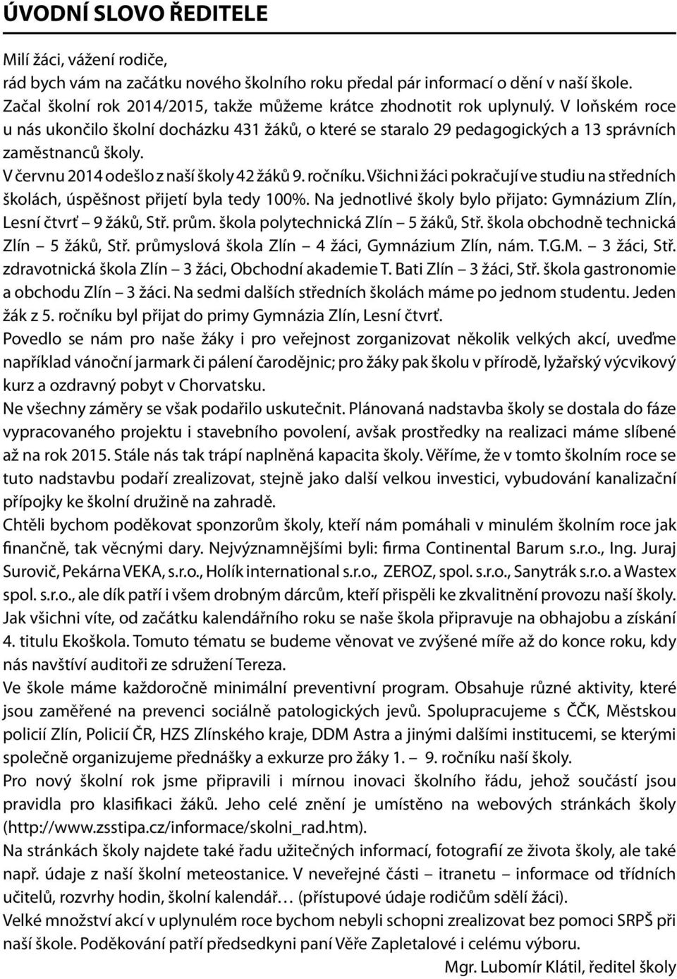 V červnu 2014 odešlo z naší školy 42 žáků 9. ročníku. Všichni žáci pokračují ve studiu na středních školách, úspěšnost přijetí byla tedy 100%.