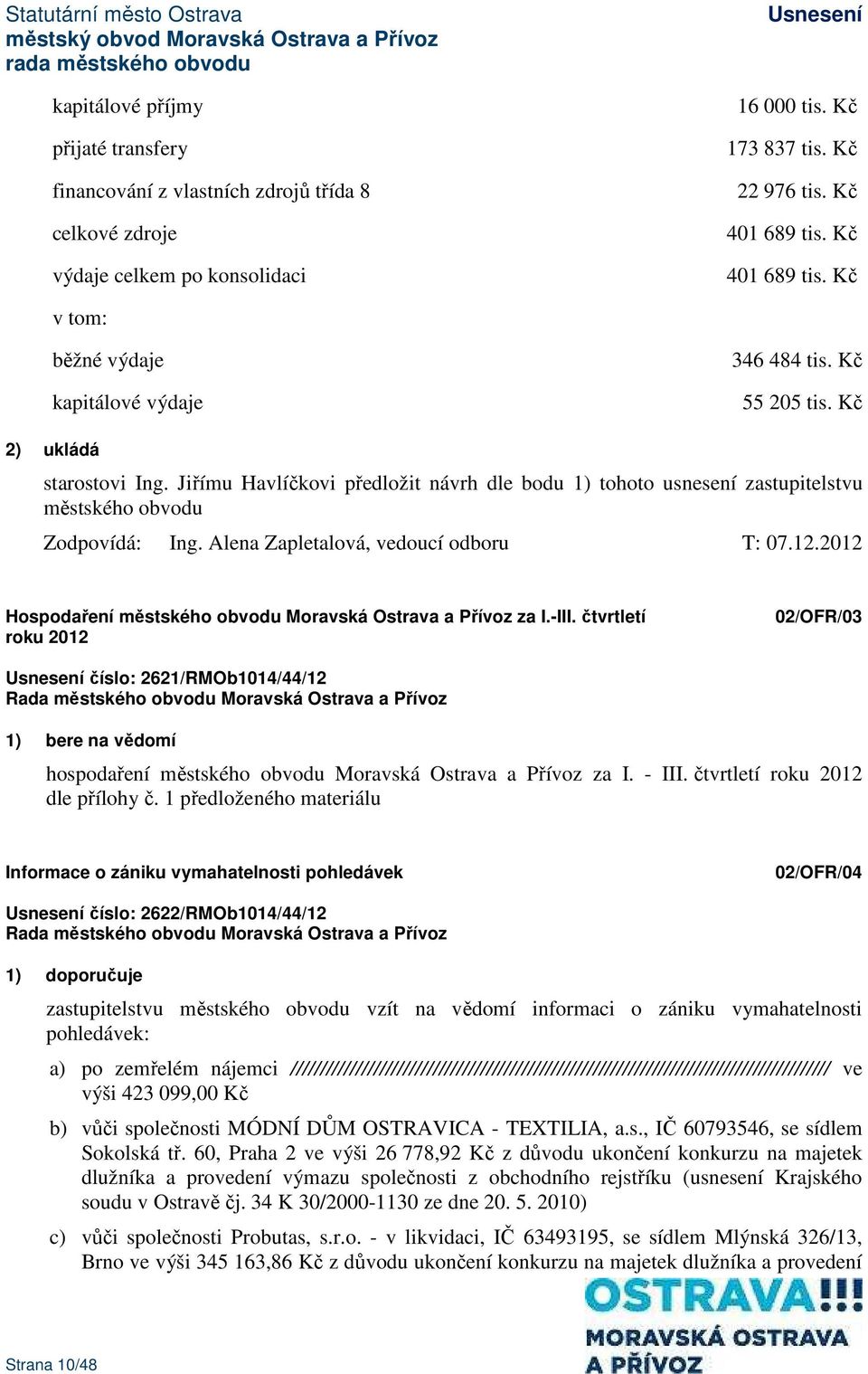 Jiřímu Havlíčkovi předložit návrh dle bodu 1) tohoto usnesení zastupitelstvu městského obvodu Zodpovídá: Ing. Alena Zapletalová, vedoucí odboru T: 07.12.