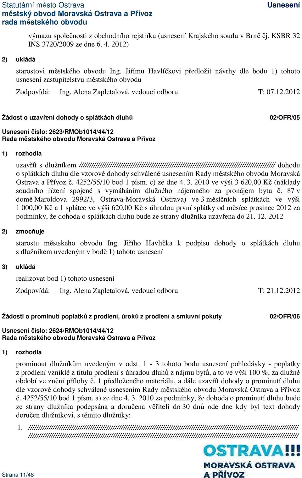 2012 Žádost o uzavření dohody o splátkách dluhů 02/OFR/05 číslo: 2623/RMOb1014/44/12 1) rozhodla uzavřít s dlužníkem