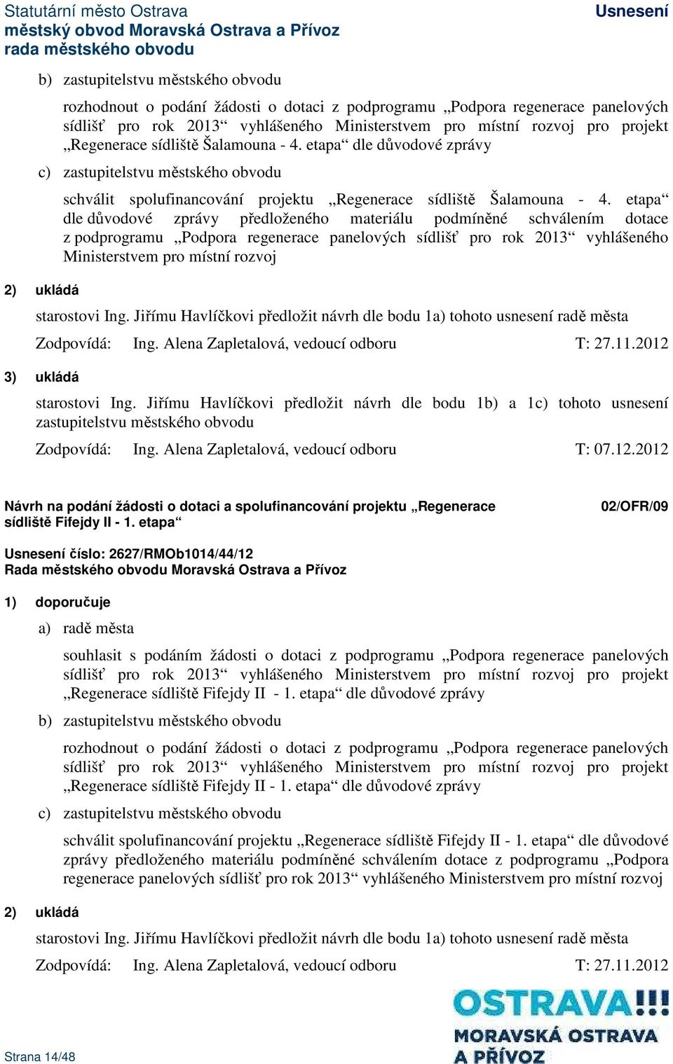 etapa dle důvodové zprávy předloženého materiálu podmíněné schválením dotace z podprogramu Podpora regenerace panelových sídlišť pro rok 2013 vyhlášeného Ministerstvem pro místní rozvoj starostovi