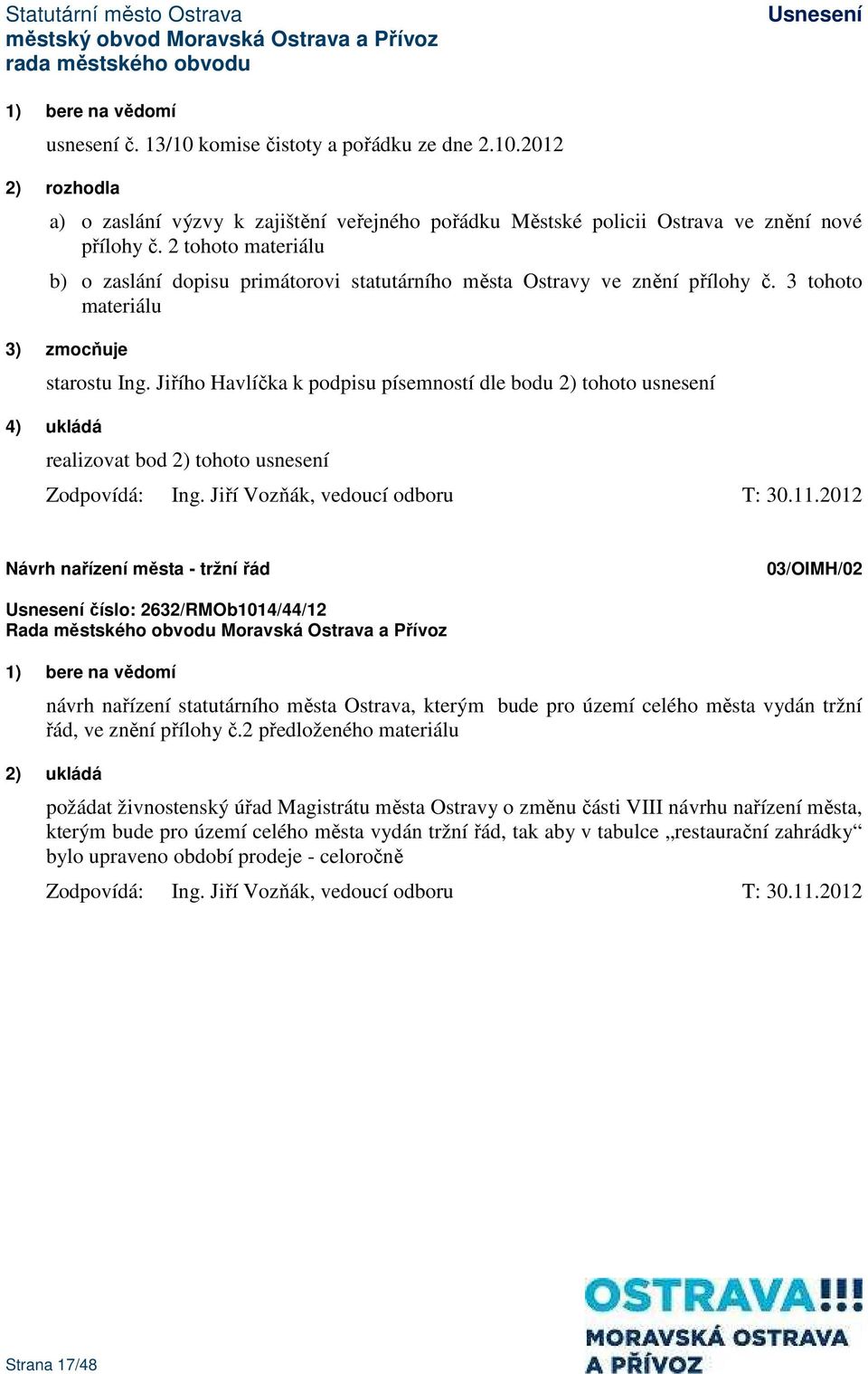 Jiřího Havlíčka k podpisu písemností dle bodu 2) tohoto usnesení 4) ukládá realizovat bod 2) tohoto usnesení Zodpovídá: Ing. Jiří Vozňák, vedoucí odboru T: 30.11.