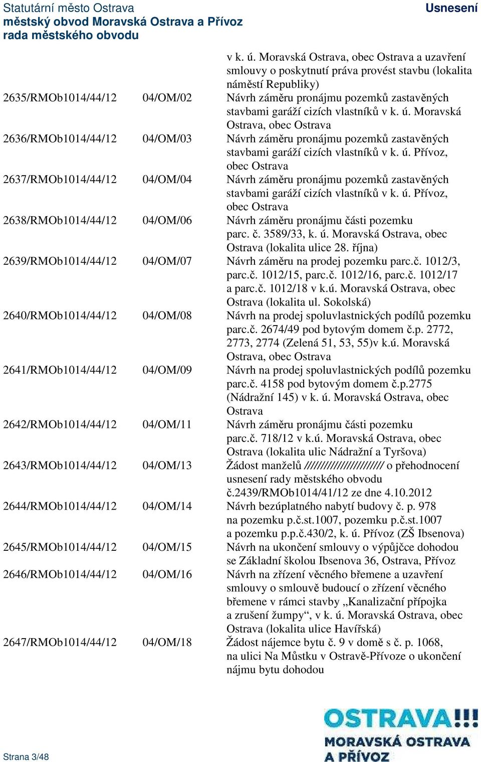 cizích vlastníků  Moravská Ostrava, obec Ostrava 2636/RMOb1014/44/12 04/OM/03 Návrh záměru pronájmu pozemků zastavěných stavbami garáží cizích vlastníků  Přívoz, obec Ostrava 2637/RMOb1014/44/12