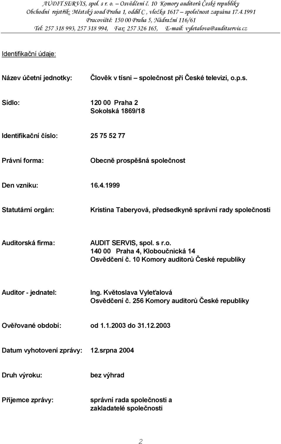 1999 Statutární orgán: Kristina Taberyová, předsedkyně správní rady společnosti Auditorská firma: AUDIT SERVIS, spol. s r.o. 140 00 Praha 4, Kloboučnická 14 Osvědčení č.