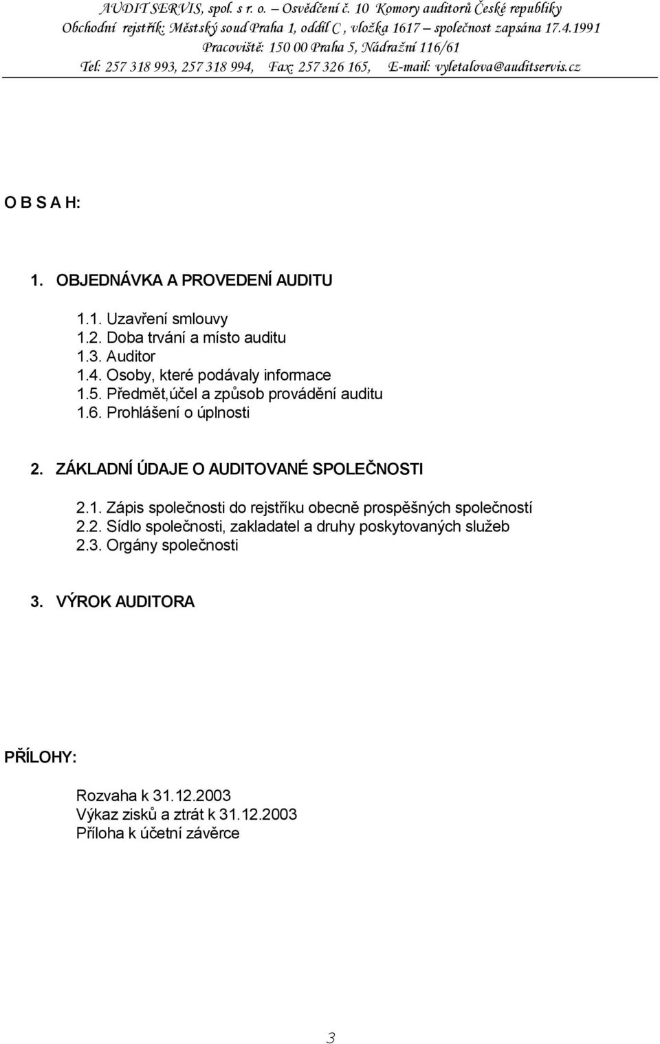 ZÁKLADNÍ ÚDAJE O AUDITOVANÉ SPOLEČNOSTI 2.1. Zápis společnosti do rejstříku obecně prospěšných společností 2.2. Sídlo společnosti, zakladatel a druhy poskytovaných služeb 2.