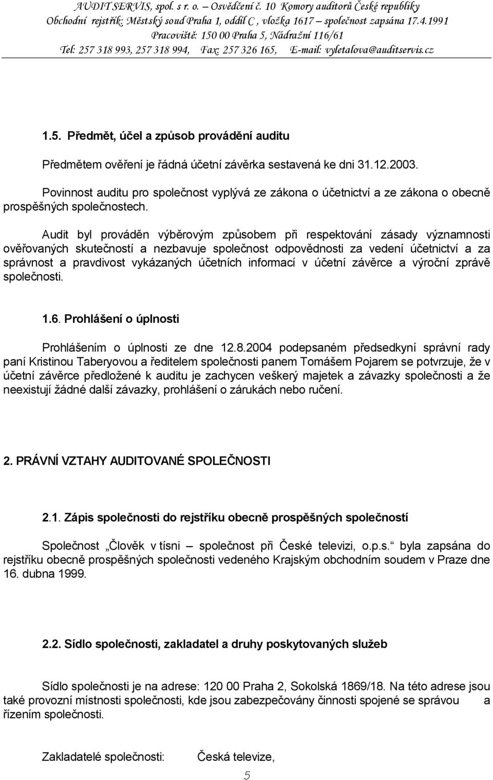 Audit byl prováděn výběrovým způsobem při respektování zásady významnosti ověřovaných skutečností a nezbavuje společnost odpovědnosti za vedení účetnictví a za správnost a pravdivost vykázaných