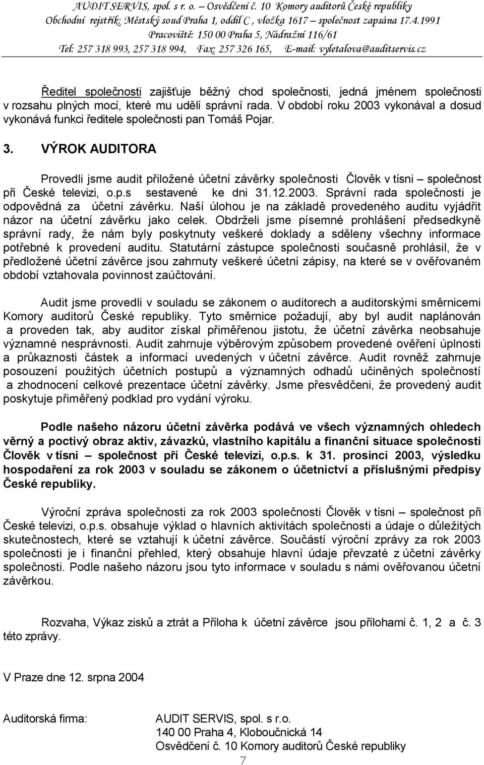 VÝROK AUDITORA Provedli jsme audit přiložené účetní závěrky společnosti Člověk v tísni společnost při České televizi, o.p.s sestavené ke dni 31.12.2003.