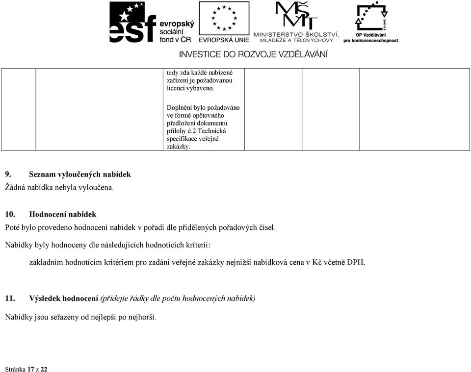 Hodnocení nabídek Poté bylo provedeno hodnocení nabídek v pořadí dle přidělených pořadových čísel.