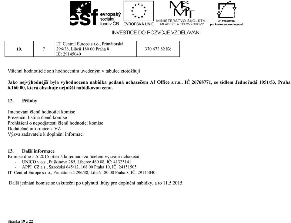 Přílohy Jmenování členů hodnotící komise Prezenční listina členů komise Prohlášení o nepodjatosti členů hodnotící komise Dodatečné informace k VZ Výzva zadavatele k doplnění informací 13.