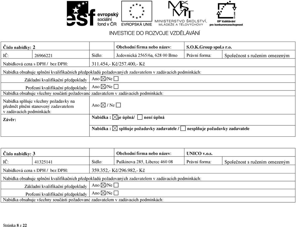 400,- Kč Nabídka obsahuje splnění kvalifikačních předpokladů požadovaných zadavatelem v zadávacích podmínkách: Základní kvalifikační předpoklady Ano Profesní kvalifikační předpoklady Ano /Ne Nabídka