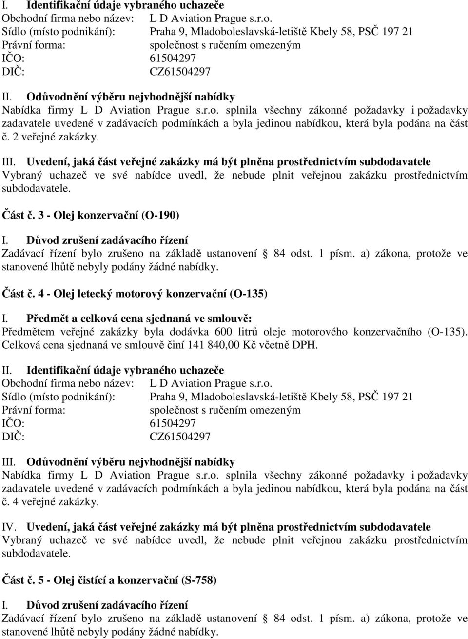 2 veřejné zakázky. III. Uvedení, jaká část veřejné zakázky má být plněna prostřednictvím subdodavatele Část č. 3 - Olej konzervační (O-190) I.