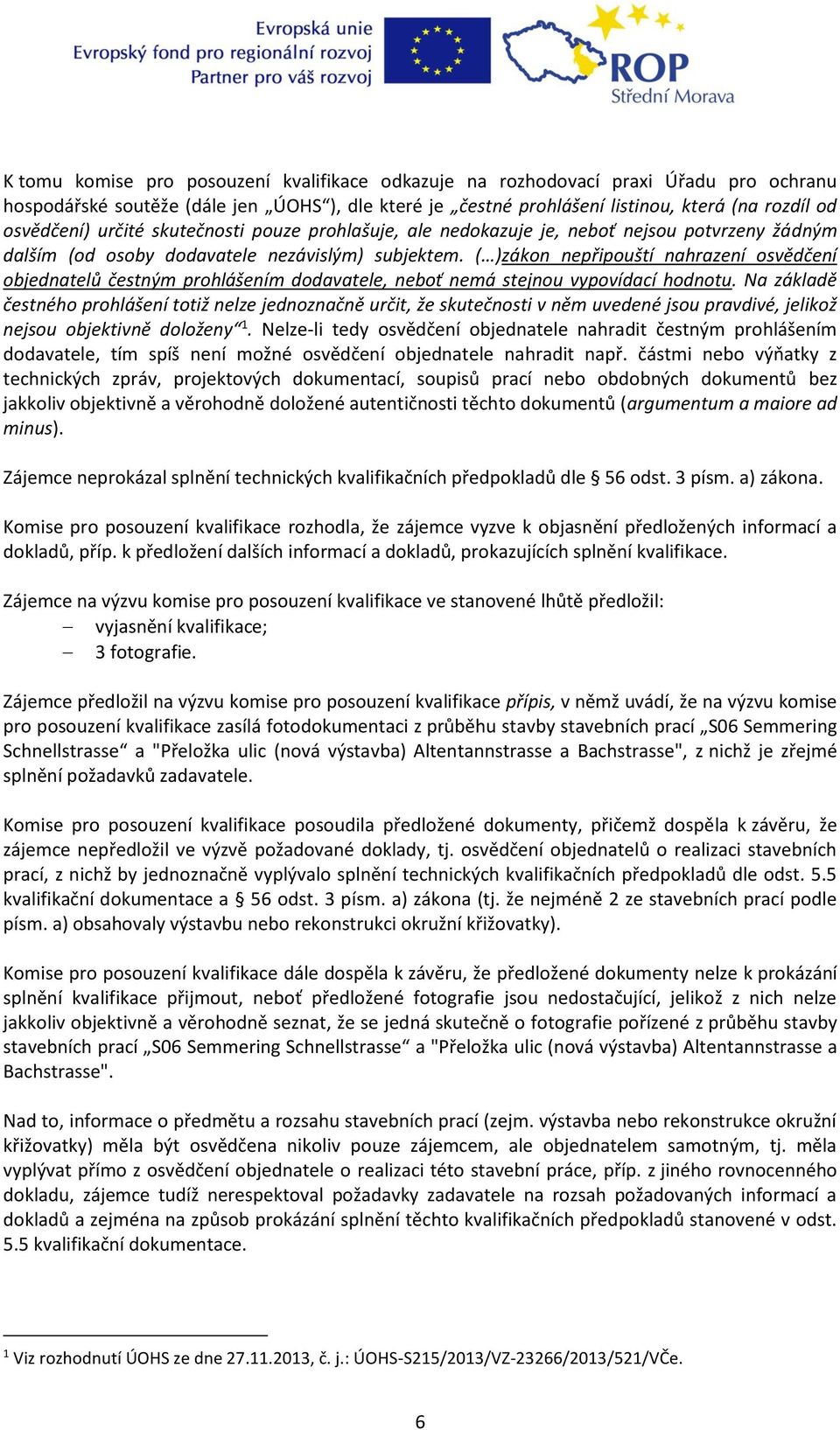 ( )zákon nepřipouští nahrazení osvědčení objednatelů čestným prohlášením dodavatele, neboť nemá stejnou vypovídací hodnotu.