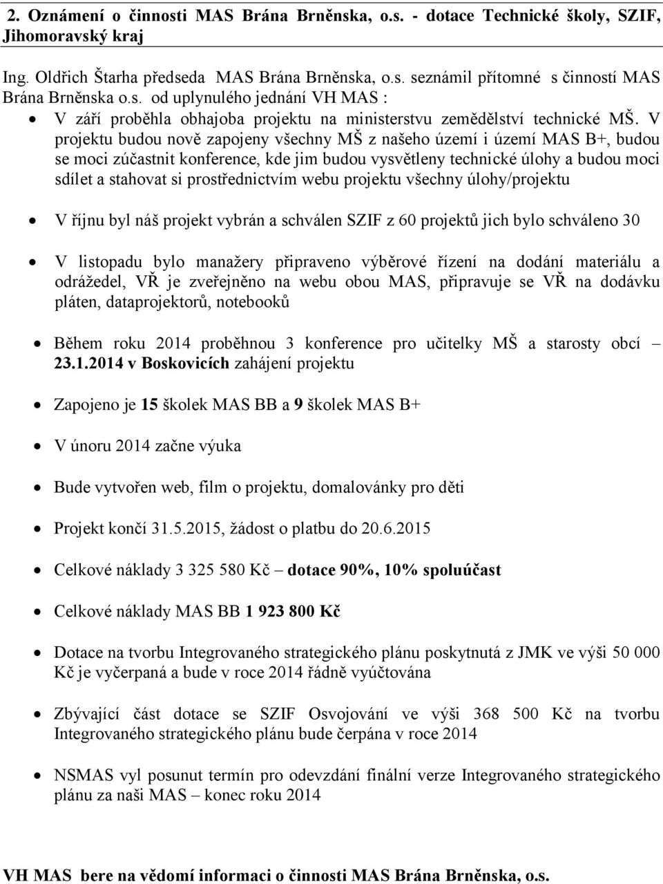 V projektu budou nově zapojeny všechny MŠ z našeho území i území MAS B+, budou se moci zúčastnit konference, kde jim budou vysvětleny technické úlohy a budou moci sdílet a stahovat si prostřednictvím