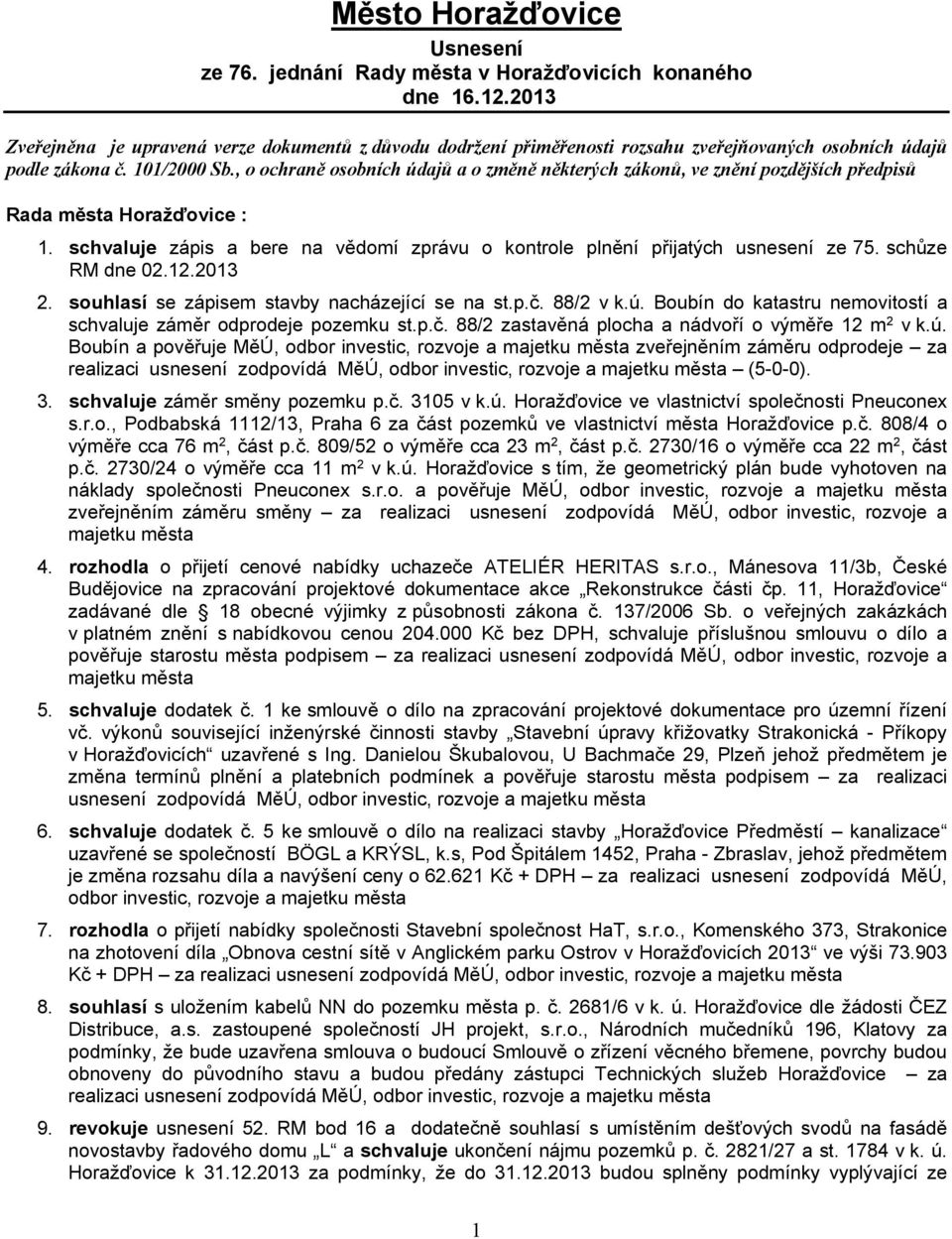 , o ochraně osobních údajů a o změně některých zákonů, ve znění pozdějších předpisů Rada města Horažďovice : 1. schvaluje zápis a bere na vědomí zprávu o kontrole plnění přijatých usnesení ze 75.