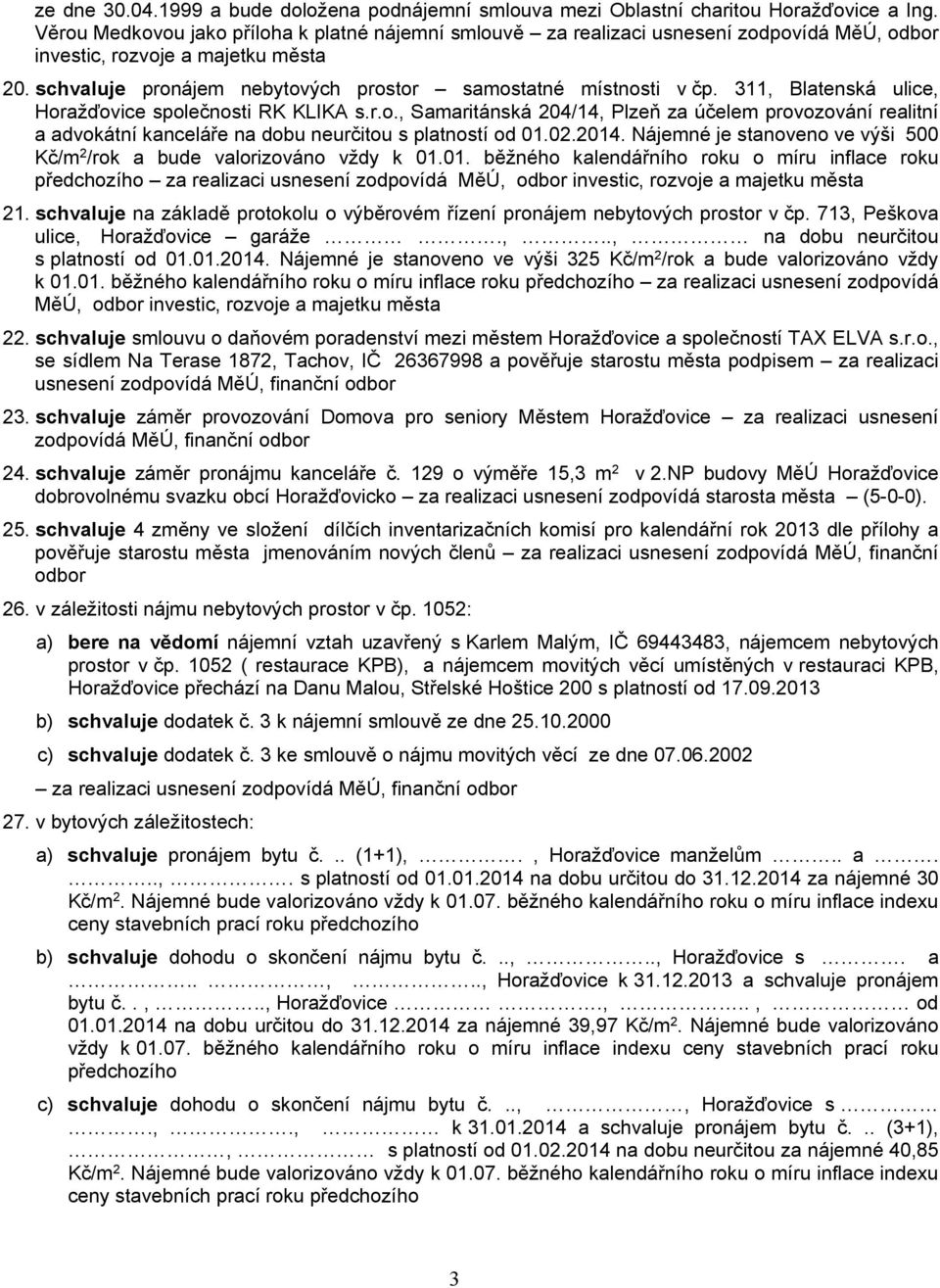 311, Blatenská ulice, Horažďovice společnosti RK KLIKA s.r.o., Samaritánská 204/14, Plzeň za účelem provozování realitní a advokátní kanceláře na dobu neurčitou s platností od 01.02.2014.