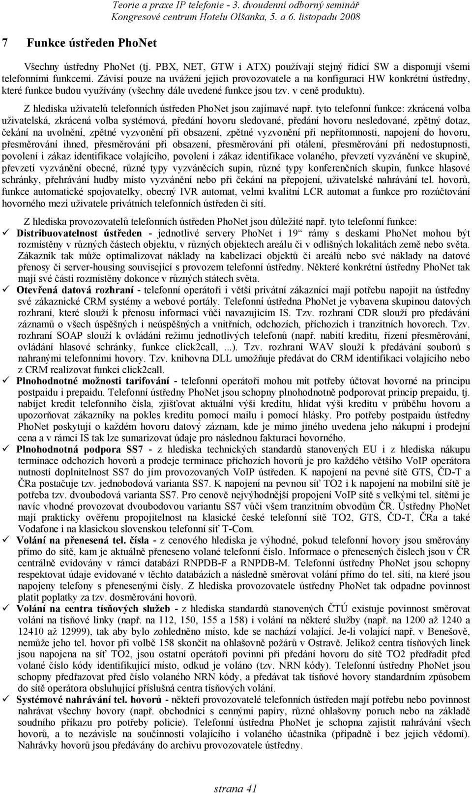 Z hlediska uživatelů telefonních ústředen PhoNet jsou zajímavé např.