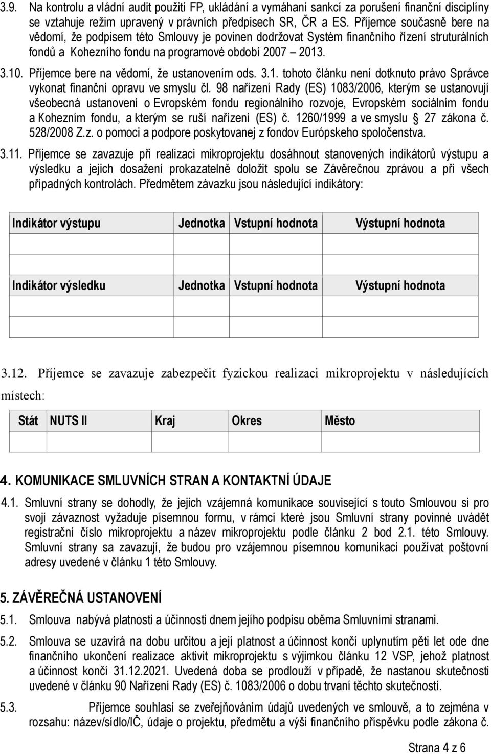 Příjemce bere na vědomí, že ustanovením ods. 3.1. tohoto článku není dotknuto právo Správce vykonat finanční opravu ve smyslu čl.