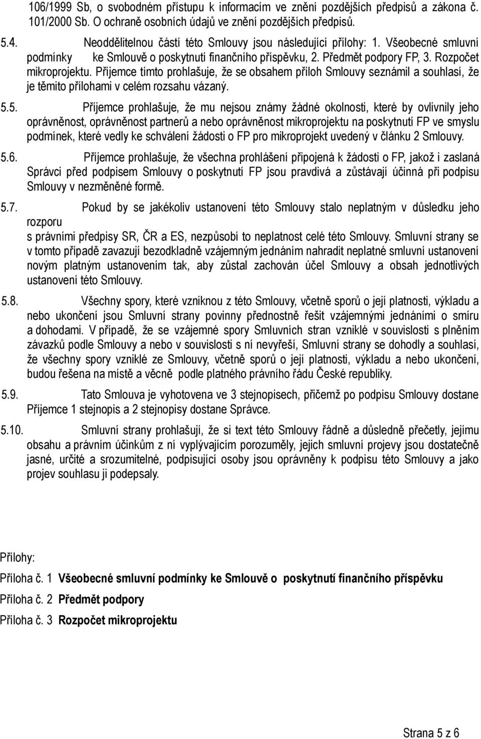 Příjemce tímto prohlašuje, že se obsahem příloh Smlouvy seznámil a souhlasí, že je těmito přílohami v celém rozsahu vázaný. 5.