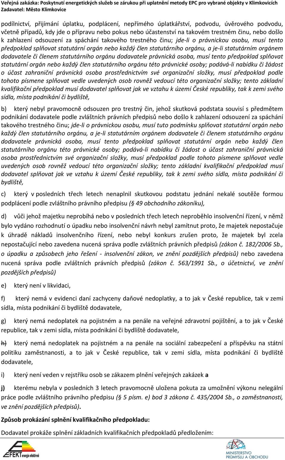 dodavatele či členem statutárního orgánu dodavatele právnická osoba, musí tento předpoklad splňovat statutární orgán nebo každý člen statutárního orgánu této právnické osoby; podává-li nabídku či