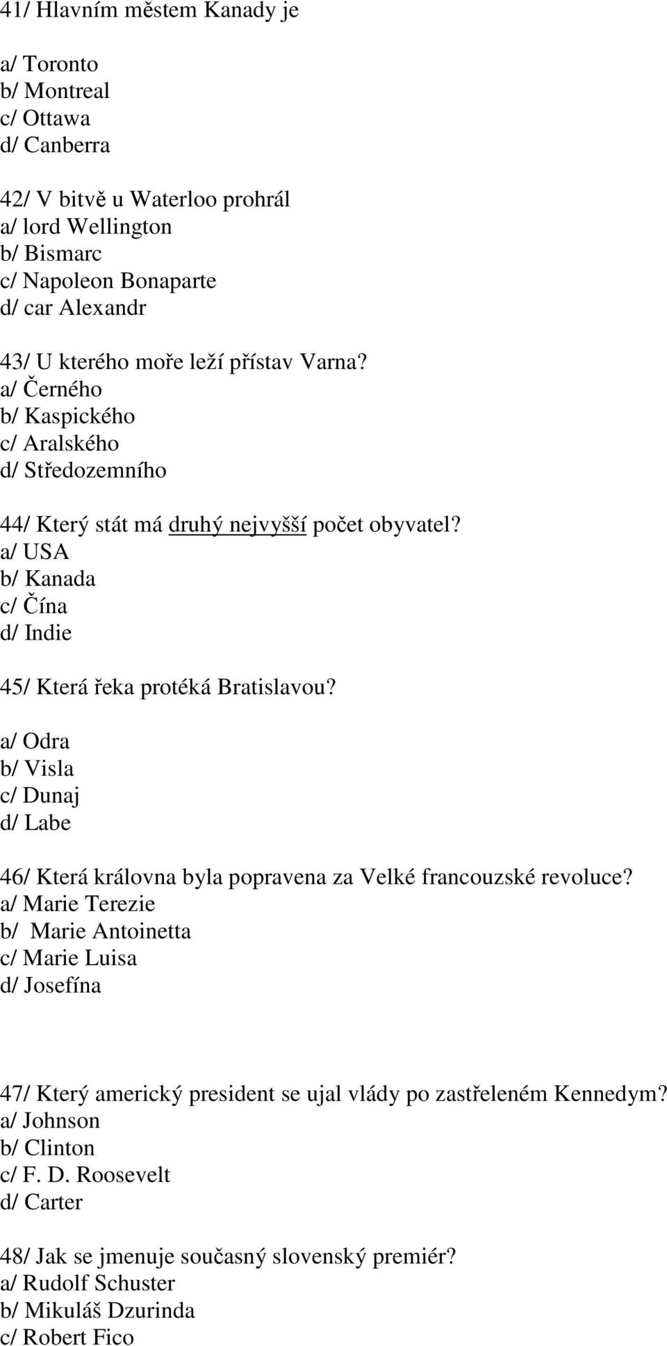 a/ USA b/ Kanada c/ Čína d/ Indie 45/ Která řeka protéká Bratislavou? a/ Odra b/ Visla c/ Dunaj d/ Labe 46/ Která královna byla popravena za Velké francouzské revoluce?