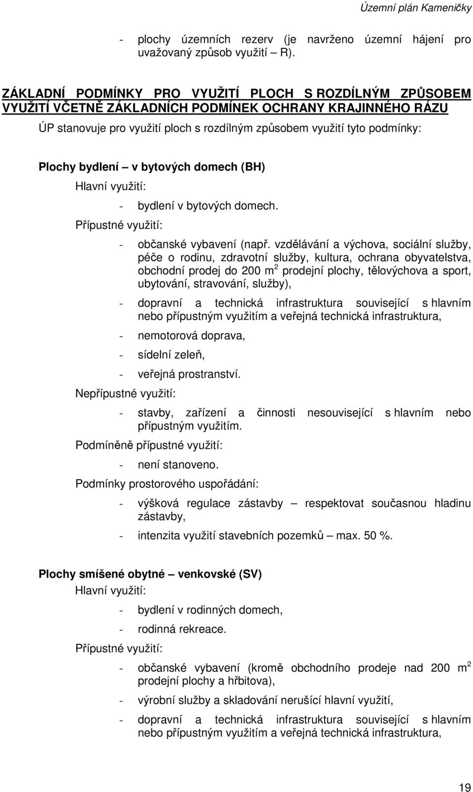 bydlení v bytových domech (BH) Hlavní využití: Přípustné využití: - bydlení v bytových domech. - občanské vybavení (např.