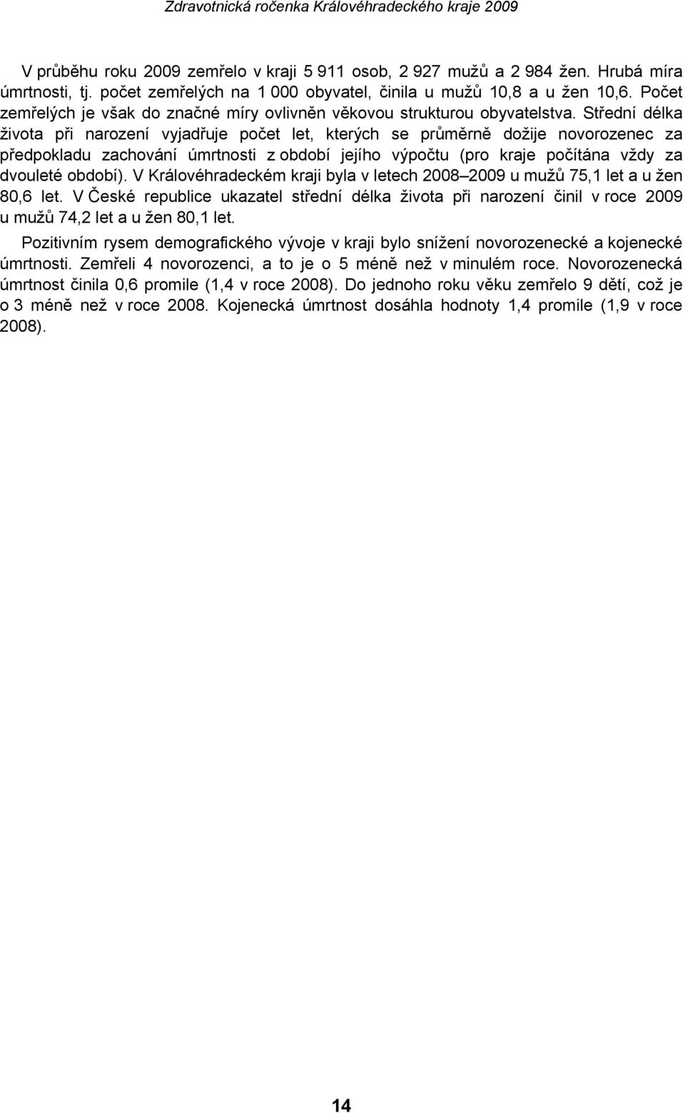 Střední délka života při narození vyjadřuje počet let, kterých se průměrně dožije novorozenec za předpokladu zachování úmrtnosti z období jejího výpočtu (pro kraje počítána vždy za dvouleté období).