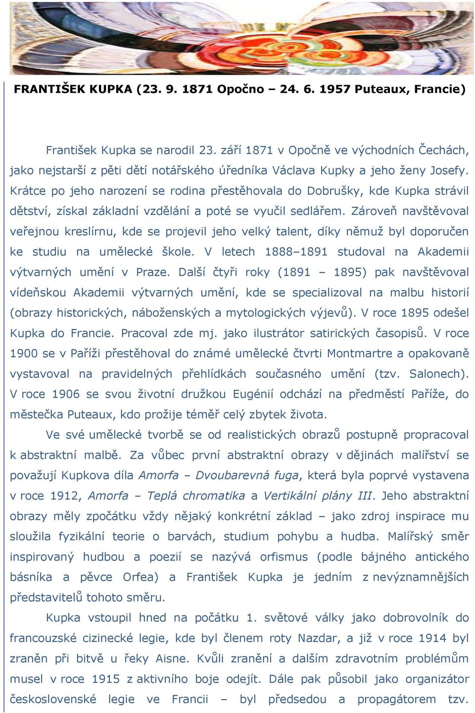 Krátce po jeho narození se rodina přestěhovala do Dobrušky, kde Kupka strávil dětství, získal základní vzdělání a poté se vyučil sedlářem.