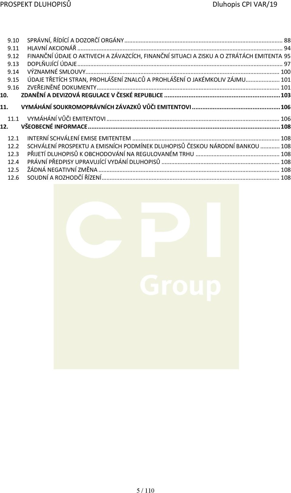 .. 103 11. VYMÁHÁNÍ SOUKROMOPRÁVNÍCH ZÁVAZKŮ VŮČI EMITENTOVI... 106 11.1 VYMÁHÁNÍ VŮČI EMITENTOVI... 106 12. VŠEOBECNÉ INFORMACE... 108 12.