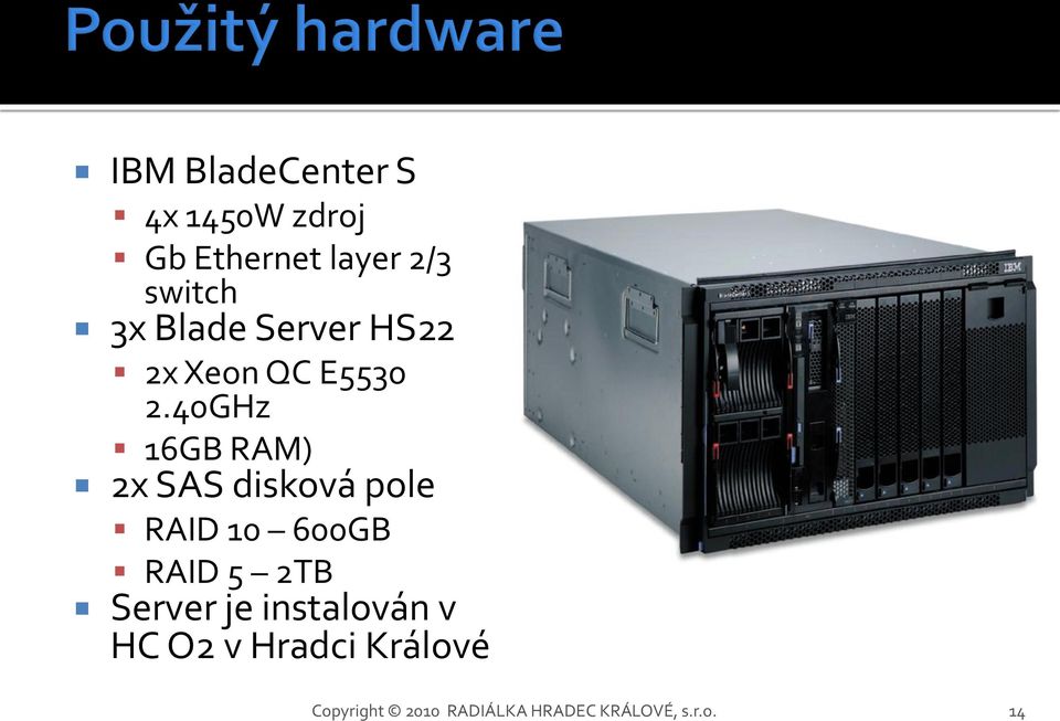 40GHz 16GB RAM) 2x SAS disková pole RAID 10 600GB RAID 5 2TB