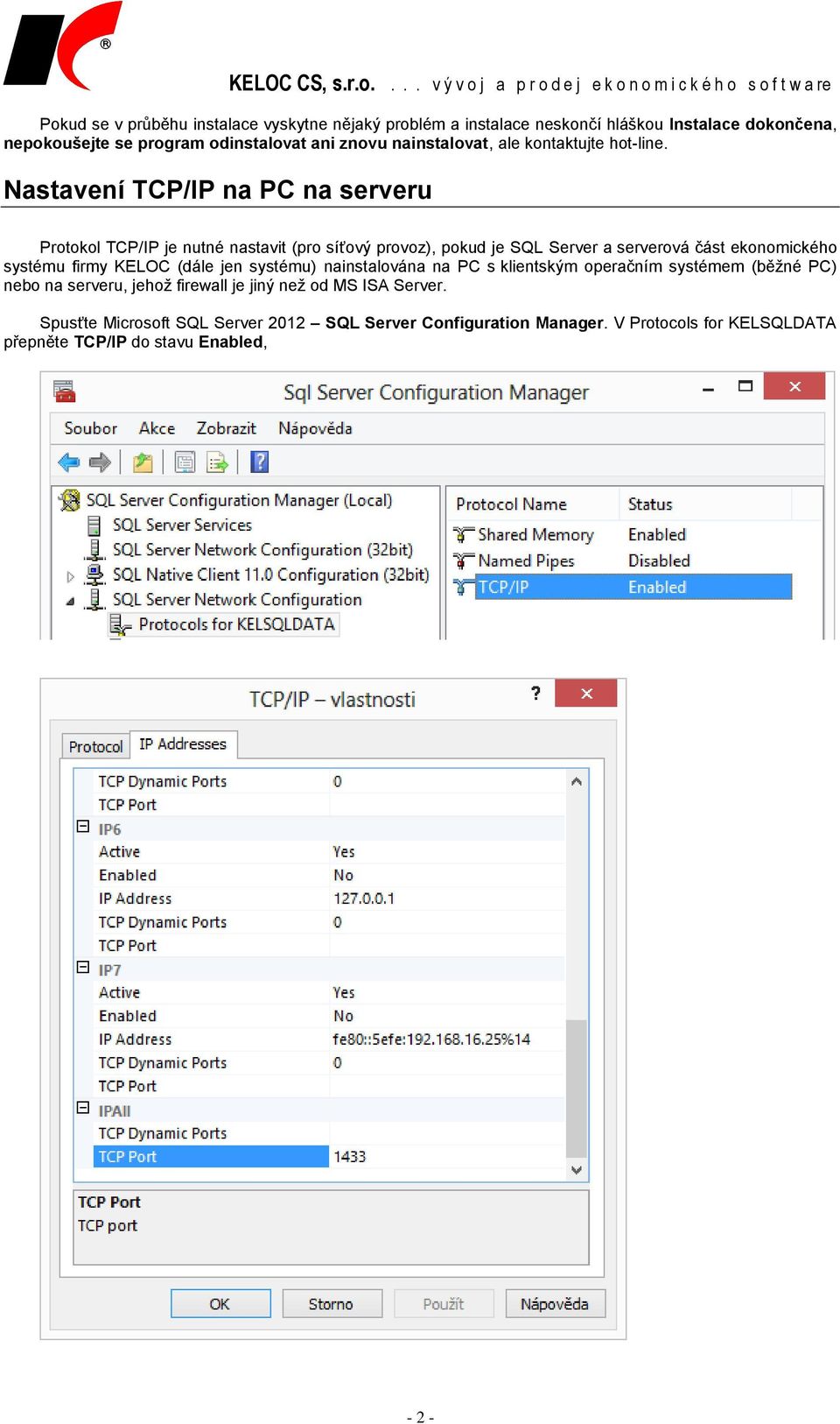 Nastavení TCP/IP na PC na serveru Protokol TCP/IP je nutné nastavit (pro síťový provoz), pokud je SQL Server a serverová část ekonomického systému firmy