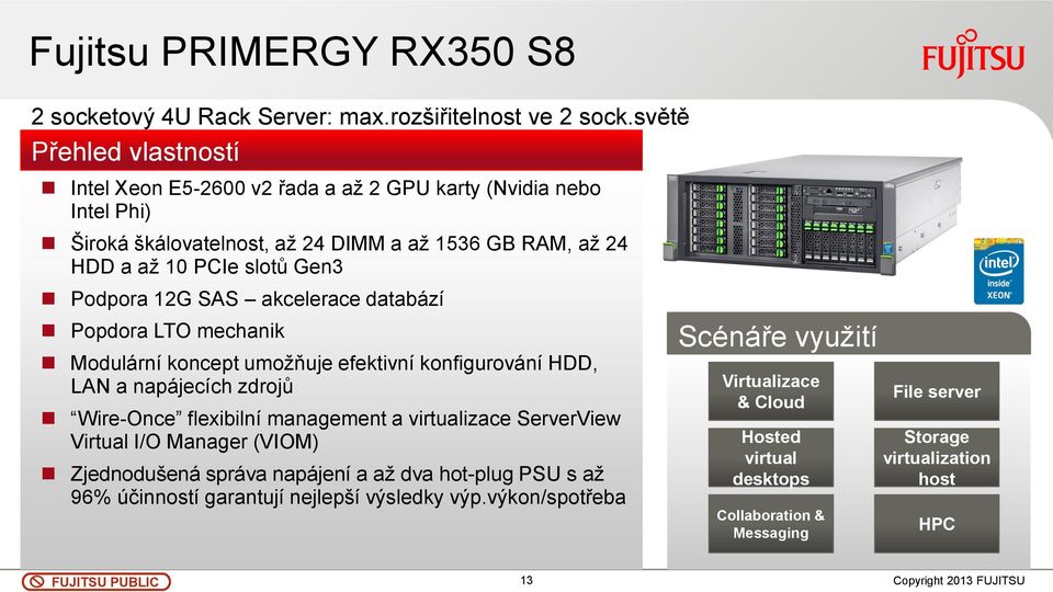 SAS akcelerace databází Popdora LTO mechanik Modulární koncept umožňuje efektivní konfigurování HDD, LAN a napájecích zdrojů Wire-Once flexibilní management a virtualizace ServerView Virtual