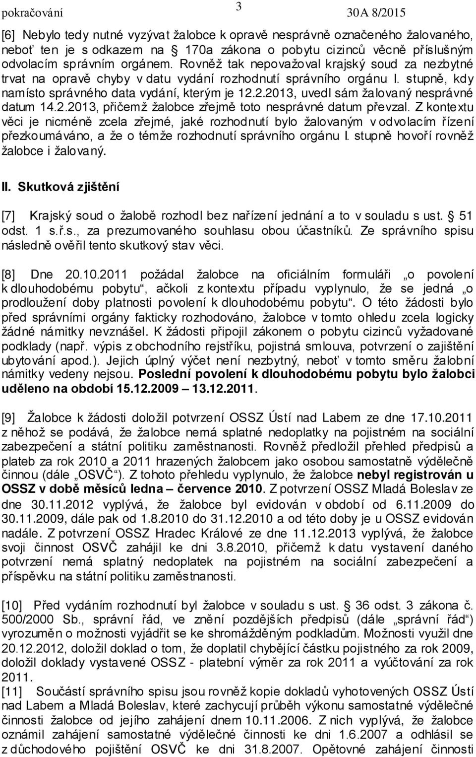 2.2013, uvedl sám žalovaný nesprávné datum 14.2.2013, přičemž žalobce zřejmě toto nesprávné datum převzal.