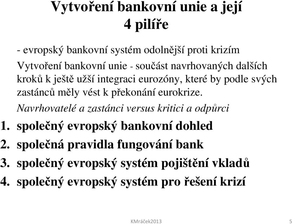 překonání eurokrize. Navrhovatelé a zastánci versus kritici a odpůrci 1. společný evropský bankovní dohled 2.