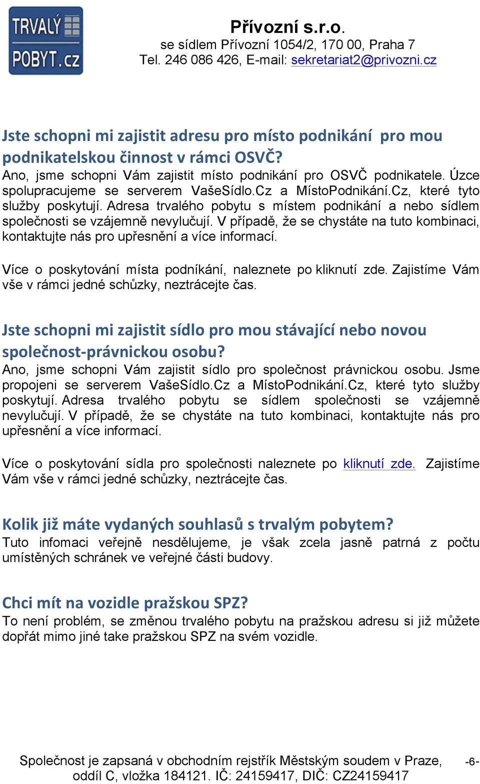 V případě, že se chystáte na tuto kombinaci, kontaktujte nás pro upřesnění a více informací. Více o poskytování místa podníkání, naleznete po kliknutí zde.