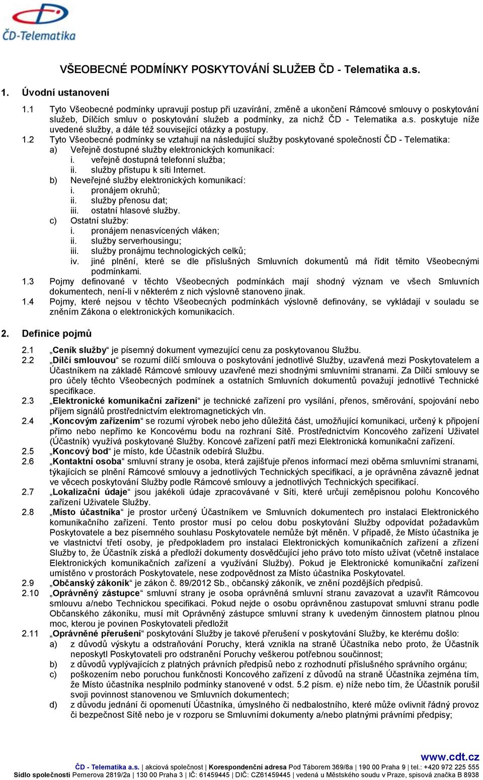 1.2 Tyto Všeobecné podmínky se vztahují na následující služby poskytované společností ČD - Telematika: a) Veřejně dostupné služby elektronických komunikací: i. veřejně dostupná telefonní služba; ii.