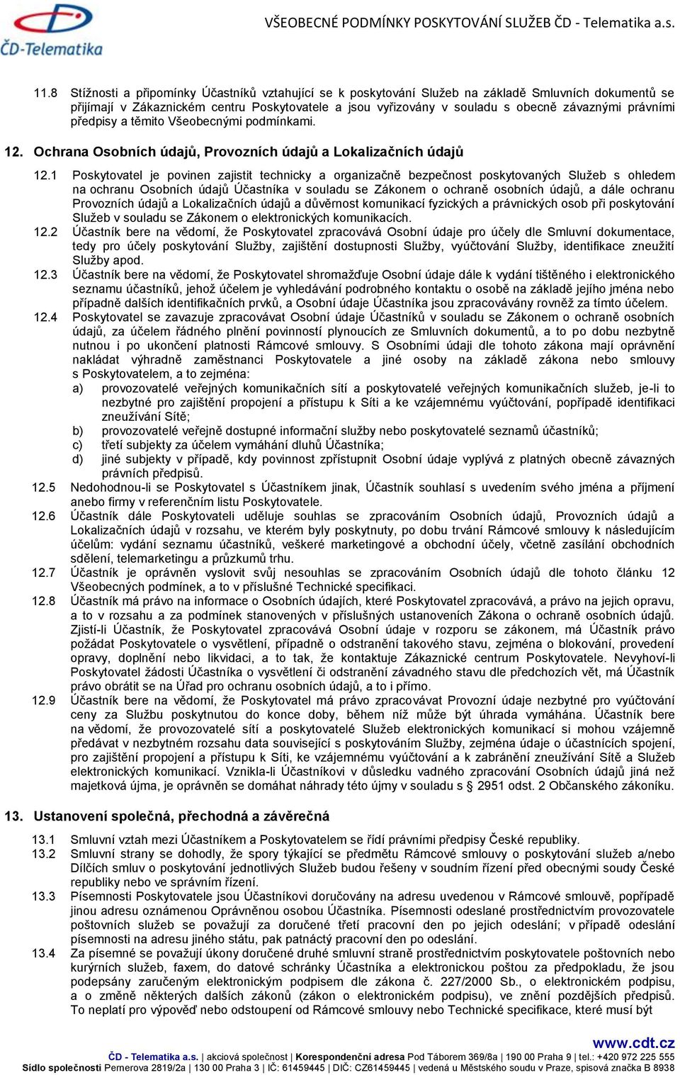 1 Poskytovatel je povinen zajistit technicky a organizačně bezpečnost poskytovaných Služeb s ohledem na ochranu Osobních údajů Účastníka v souladu se Zákonem o ochraně osobních údajů, a dále ochranu