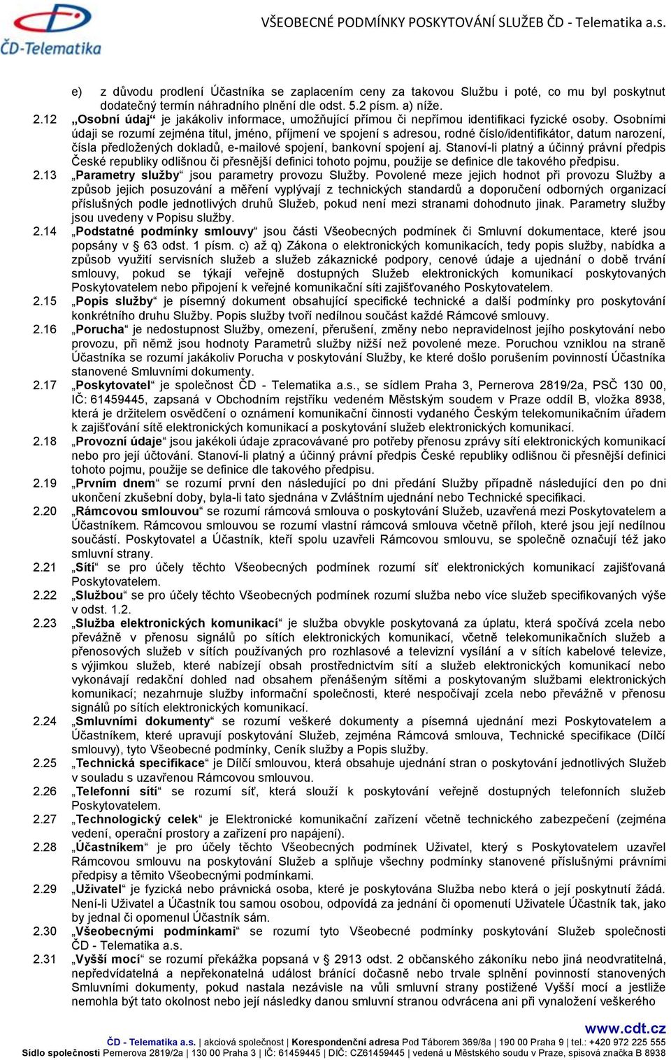Osobními údaji se rozumí zejména titul, jméno, příjmení ve spojení s adresou, rodné číslo/identifikátor, datum narození, čísla předložených dokladů, e-mailové spojení, bankovní spojení aj.