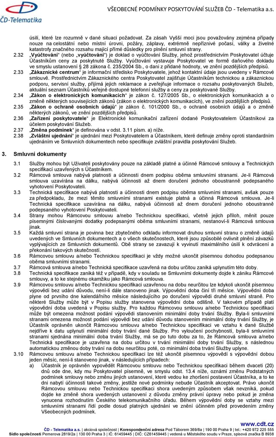 důsledky pro plnění smluvní strany. 2.32 Vyúčtování (nebo vyúčtování ) je doklad o vyúčtování Služby, jehož prostřednictvím Poskytovatel účtuje Účastníkům ceny za poskytnuté Služby.