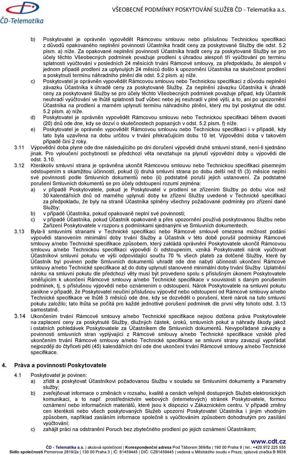 Za opakované neplnění povinnosti Účastníka hradit ceny za poskytované Služby se pro účely těchto Všeobecných podmínek považuje prodlení s úhradou alespoň tří vyúčtování po termínu splatnosti