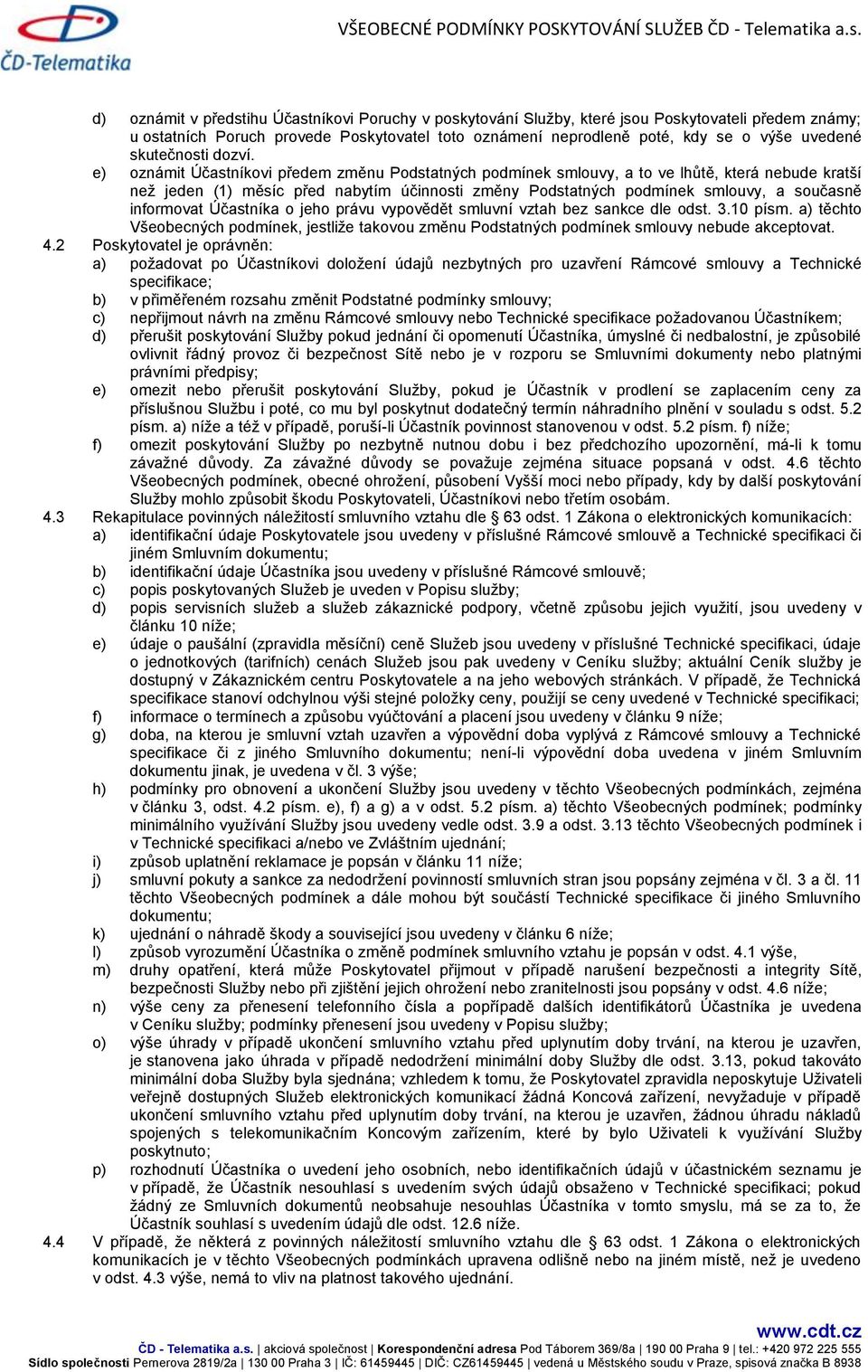 e) oznámit Účastníkovi předem změnu Podstatných podmínek smlouvy, a to ve lhůtě, která nebude kratší než jeden (1) měsíc před nabytím účinnosti změny Podstatných podmínek smlouvy, a současně