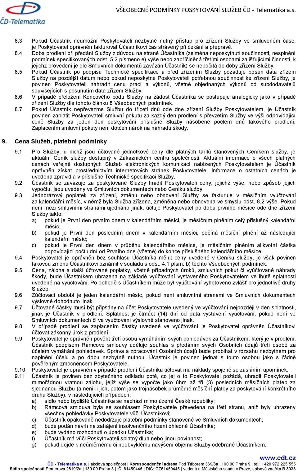 2 písmeno e) výše nebo zapříčiněná třetími osobami zajišťujícími činnosti, k jejichž provedení je dle Smluvních dokumentů zavázán Účastník) se nepočítá do doby zřízení Služby. 8.