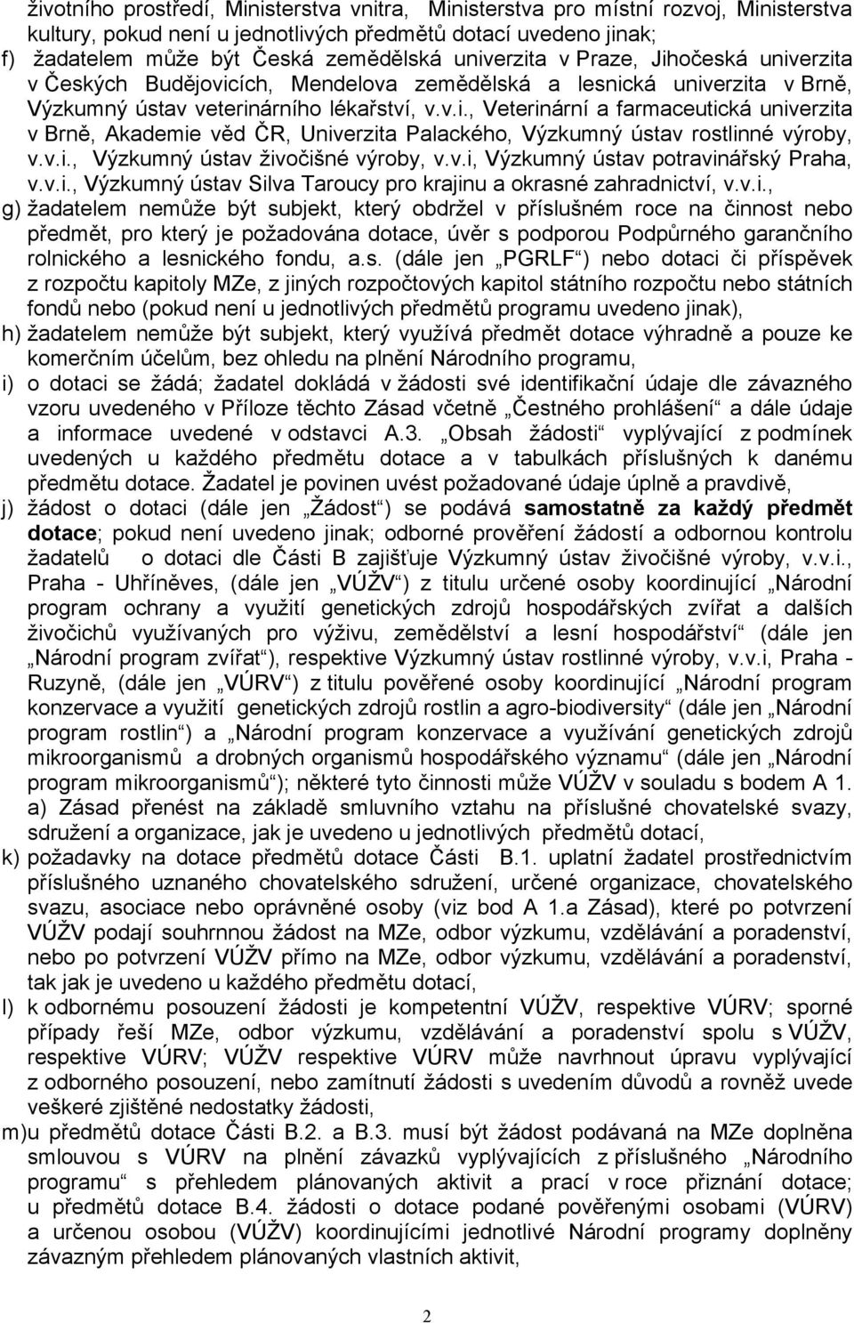 v.i., Výzkumný ústav živočišné výroby, v.v.i, Výzkumný ústav potravinářský Praha, v.v.i., Výzkumný ústav Silva Taroucy pro krajinu a okrasné zahradnictví, v.v.i., g) žadatelem nemůže být subjekt, který obdržel v příslušném roce na činnost nebo předmět, pro který je požadována dotace, úvěr s podporou Podpůrného garančního rolnického a lesnického fondu, a.