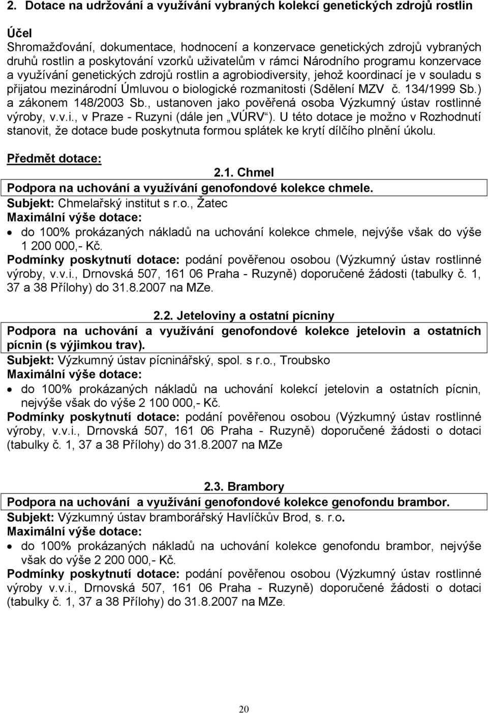 (Sdělení MZV č. 134/1999 Sb.) a zákonem 148/2003 Sb., ustanoven jako pověřená osoba Výzkumný ústav rostlinné výroby, v.v.i., v Praze - Ruzyni (dále jen VÚRV ).