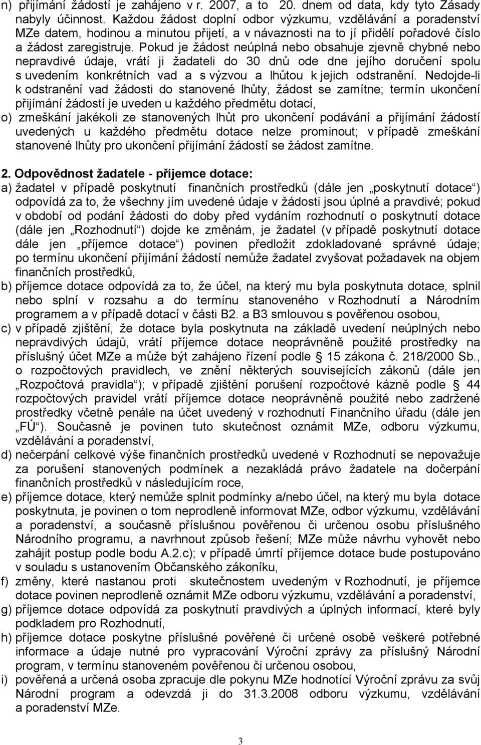 Pokud je žádost neúplná nebo obsahuje zjevně chybné nebo nepravdivé údaje, vrátí ji žadateli do 30 dnů ode dne jejího doručení spolu s uvedením konkrétních vad a s výzvou a lhůtou k jejich odstranění.