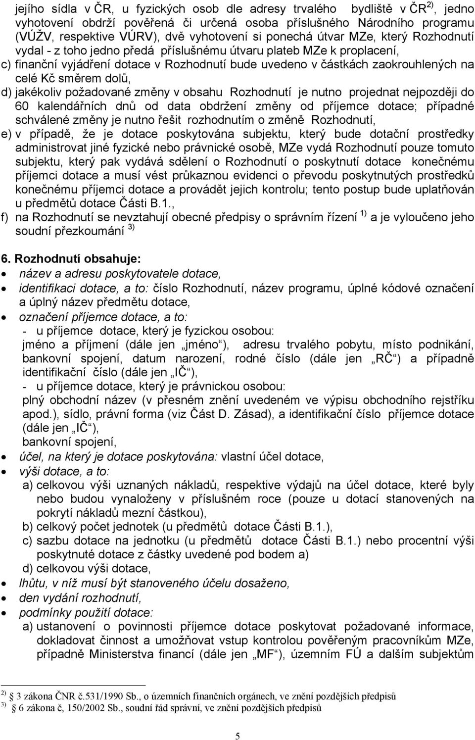 směrem dolů, d) jakékoliv požadované změny v obsahu Rozhodnutí je nutno projednat nejpozději do 60 kalendářních dnů od data obdržení změny od příjemce dotace; případné schválené změny je nutno řešit